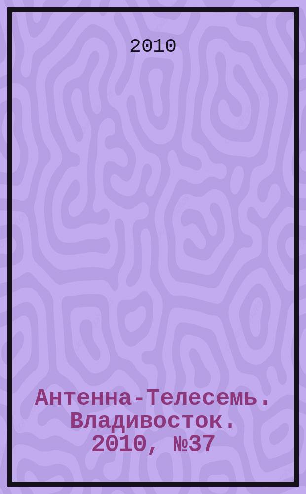 Антенна-Телесемь. Владивосток. 2010, № 37 (715)