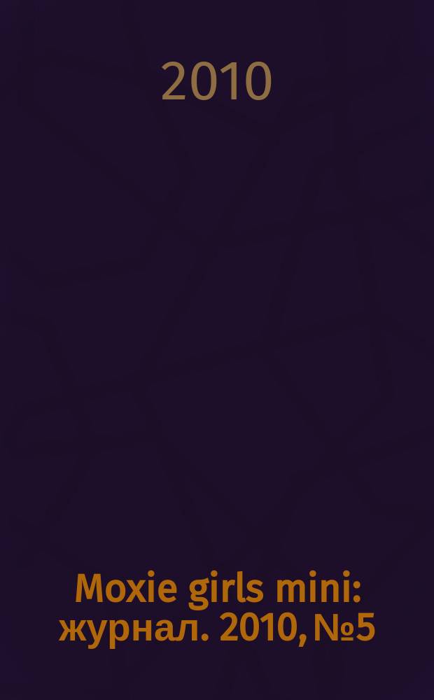 Moxie girls mini : журнал. 2010, № 5