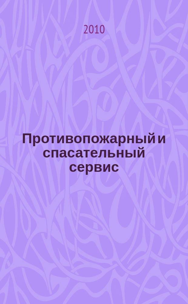 Противопожарный и спасательный сервис : специализированный информационно-рекламный журнал для тех, кто заботится о своей безопасности и обеспечивает ее. 2010, № 4