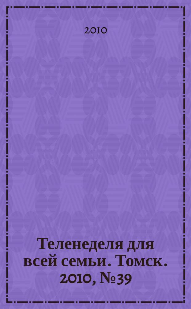 Теленеделя для всей семьи. Томск. 2010, № 39 (421)