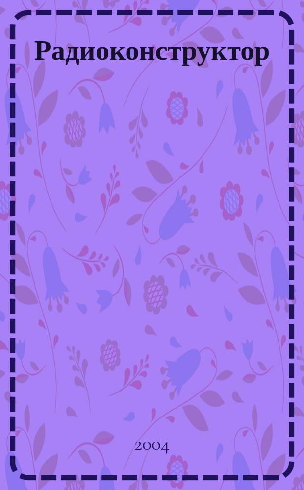 Радиоконструктор : РК Частное некоммерч. изд. по вопр. радиолюбит. конструирования и ремонта видеотехники. 2004, 12