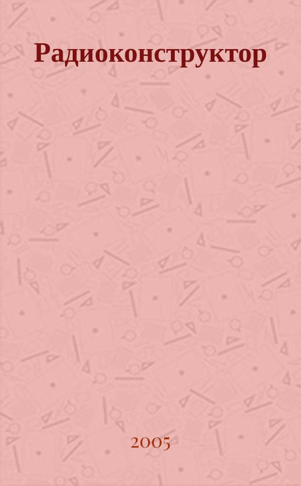 Радиоконструктор : РК Частное некоммерч. изд. по вопр. радиолюбит. конструирования и ремонта видеотехники. 2005, 9