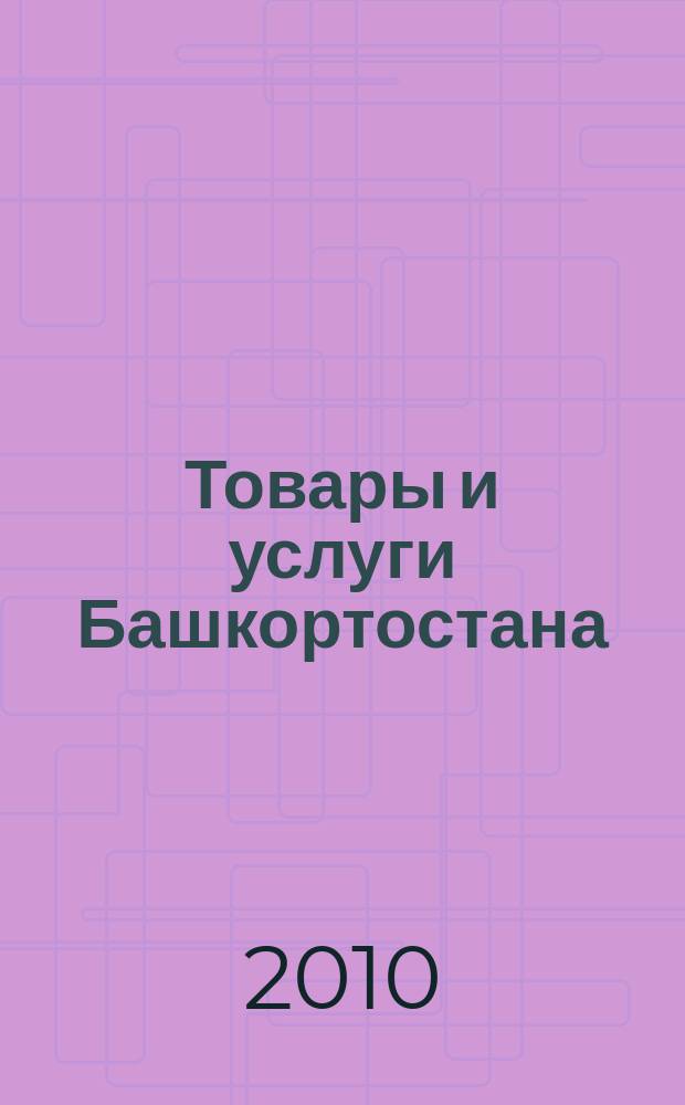 Товары и услуги Башкортостана : бизнес-справочник. 2010, № 36 (734)