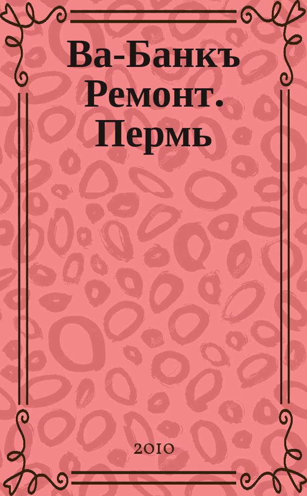 Ва-Банкъ Ремонт. Пермь : рекламный еженедельный журнал. 2010, № 35 (217)