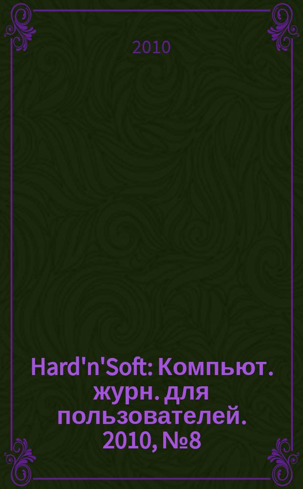 Hard'n'Soft : Компьют. журн. для пользователей. 2010, № 8 (194)