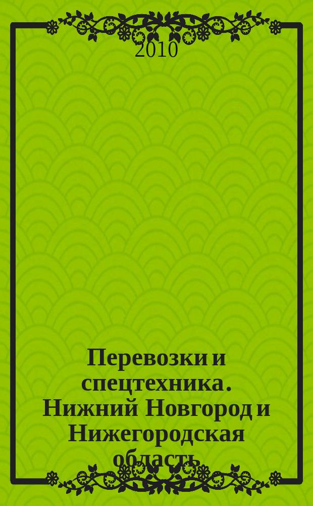 Перевозки и спецтехника. Нижний Новгород и Нижегородская область : еженедельник для тех, кто заказывает перевозки или работу спецтехники и для тех, кто оказывает эти услуги. 2010, № 35