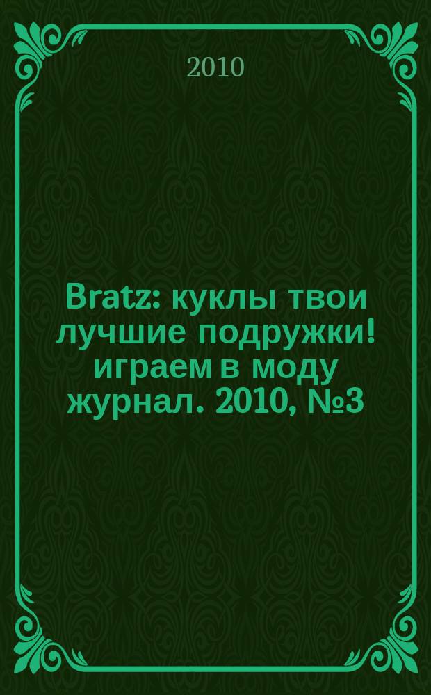Bratz : куклы твои лучшие подружки !играем в моду журнал. 2010, № 3 (44)