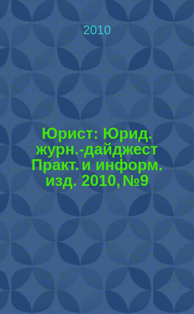 Юрист : Юрид. журн.-дайджест Практ. и информ. изд. 2010, № 9