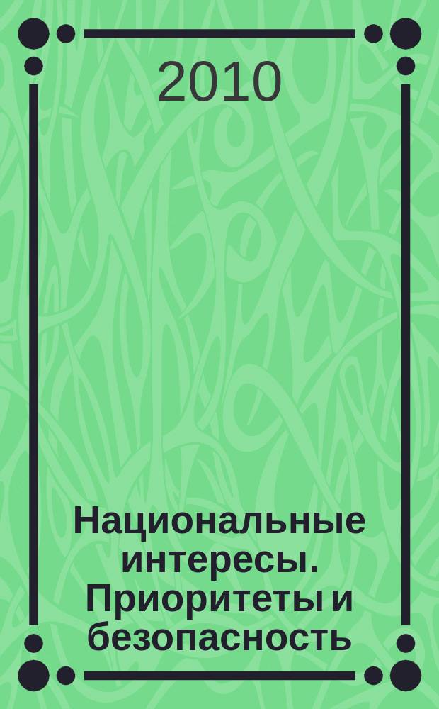 Национальные интересы. Приоритеты и безопасность : научно-практический и теоретический журнал. 2010, 27 (84)