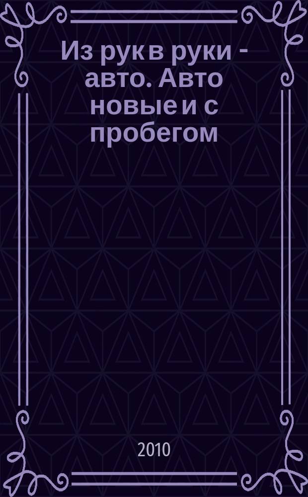 Из рук в руки - авто. Авто новые и с пробегом : еженедельник фотообъявлений. 2010, № 41 (704)