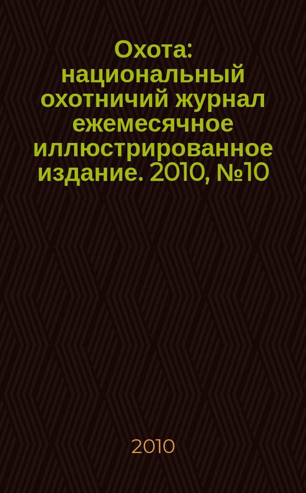 Охота : национальный охотничий журнал ежемесячное иллюстрированное издание. 2010, № 10