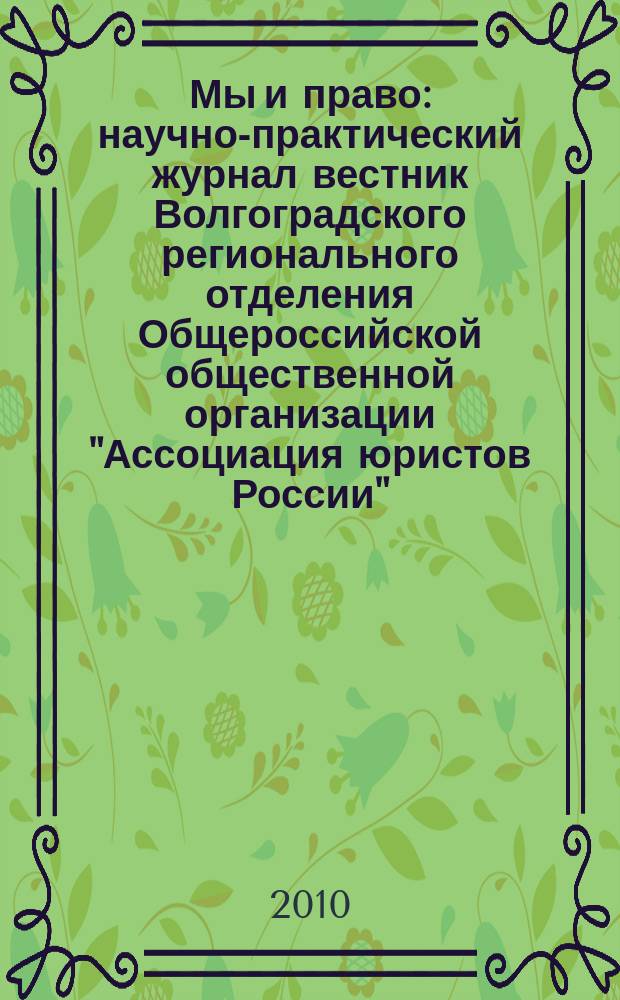 Мы и право : научно-практический журнал вестник Волгоградского регионального отделения Общероссийской общественной организации "Ассоциация юристов России". 2010, № 3 (8)