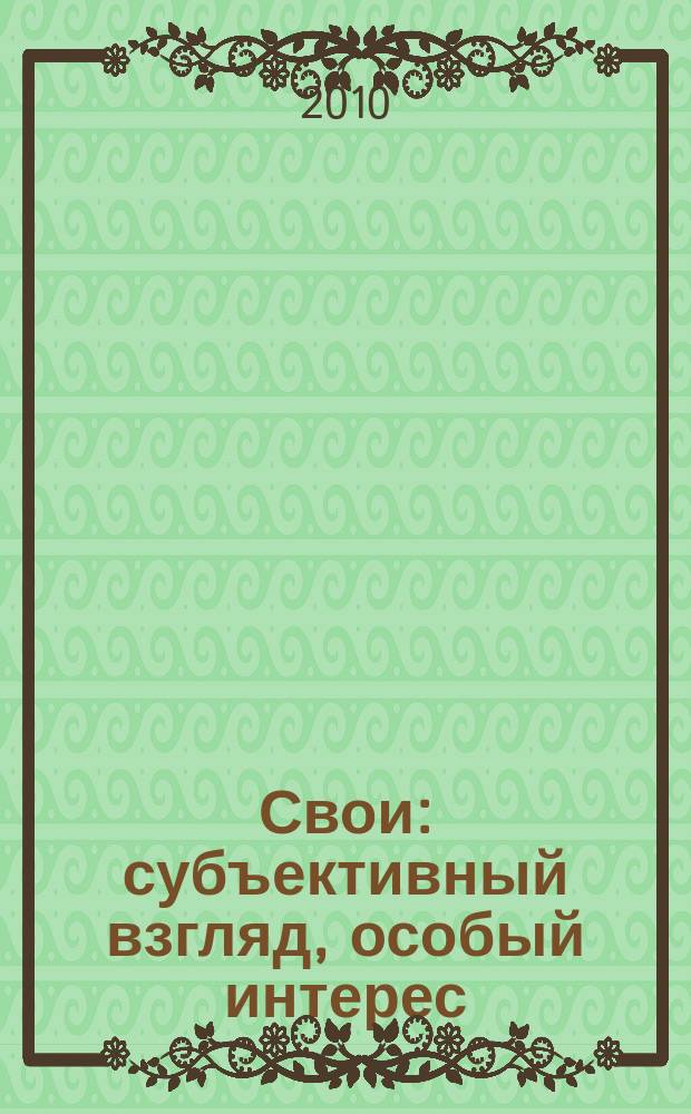 Свои : субъективный взгляд, особый интерес : рекл.-информ. журн