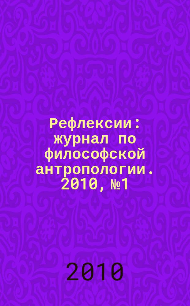 Рефлексии : журнал по философской антропологии. 2010, № 1