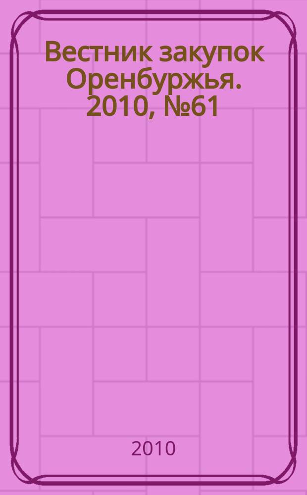 Вестник закупок Оренбуржья. 2010, № 61