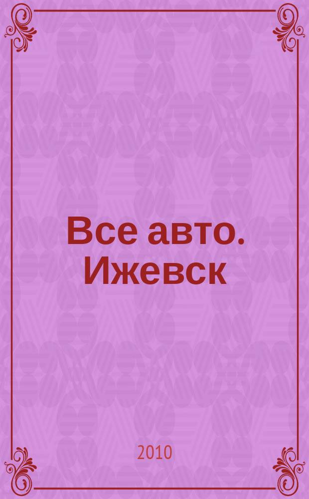 Все авто. Ижевск : рекламно-информационное издание. 2010, № 39 (164)