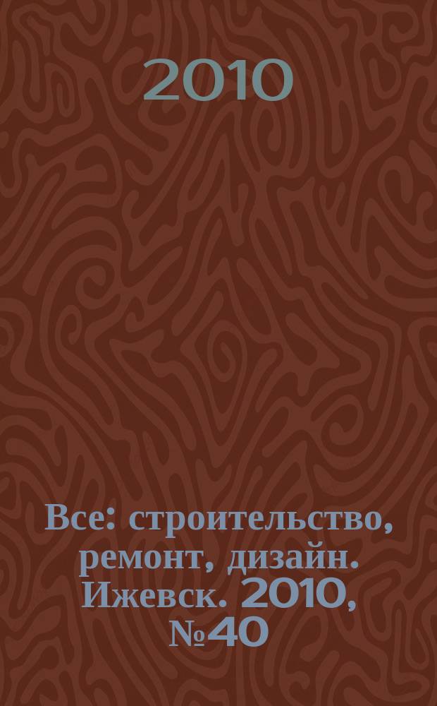Все: строительство, ремонт, дизайн. Ижевск. 2010, № 40 (120)