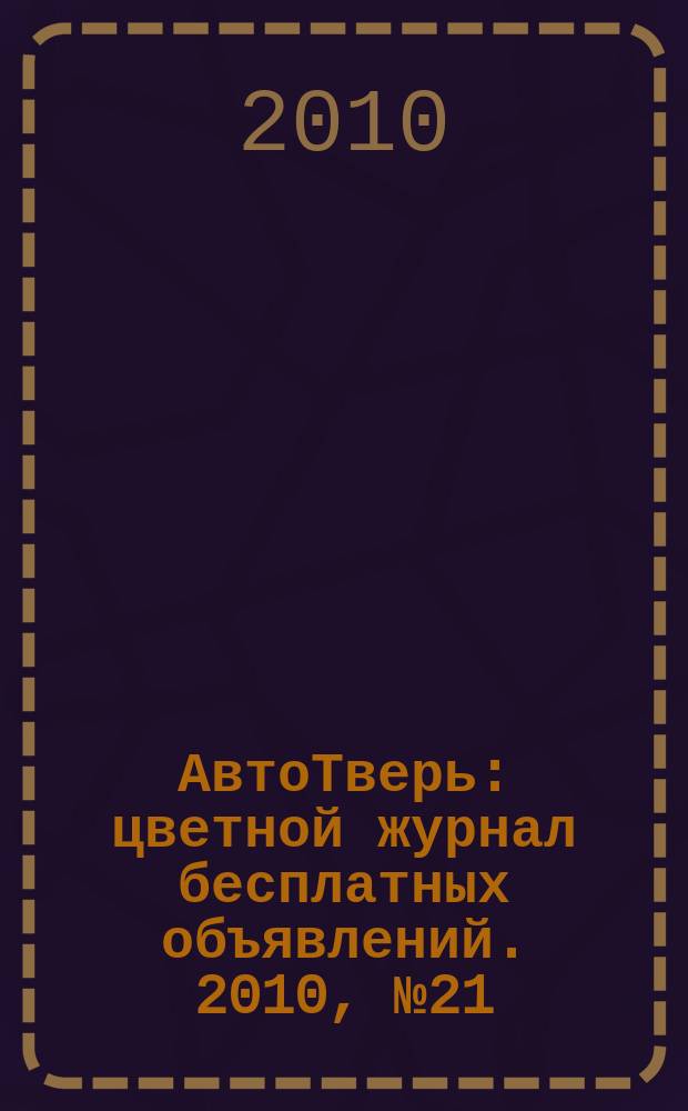 АвтоТверь : цветной журнал бесплатных объявлений. 2010, № 21 (221)