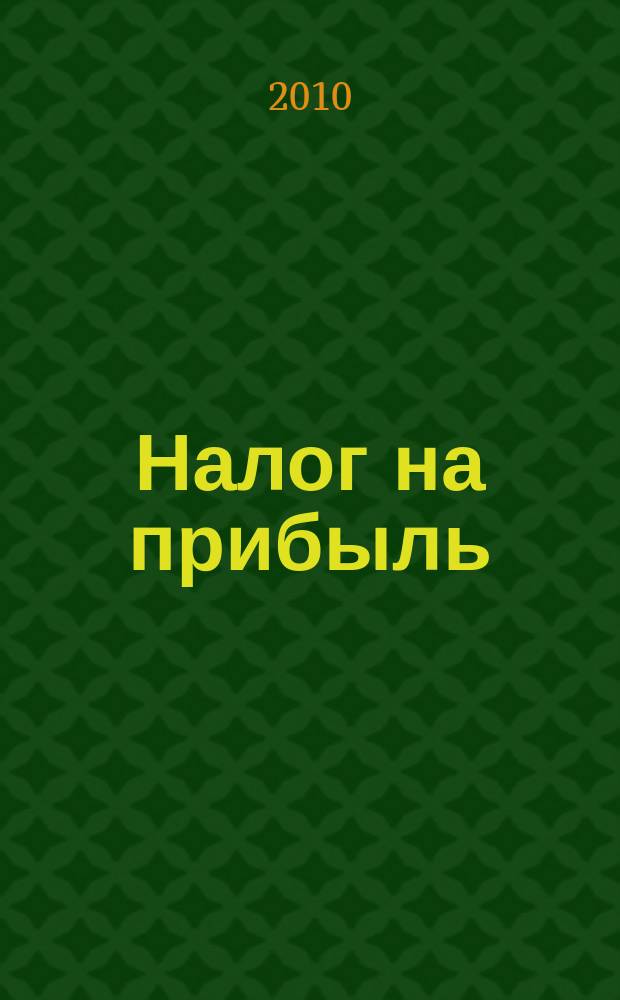 Налог на прибыль: учет доходов и расходов : журнал приложение к журналу "Актуальные вопросы бухгалтерского учета и налогообложения". 2010, № 10