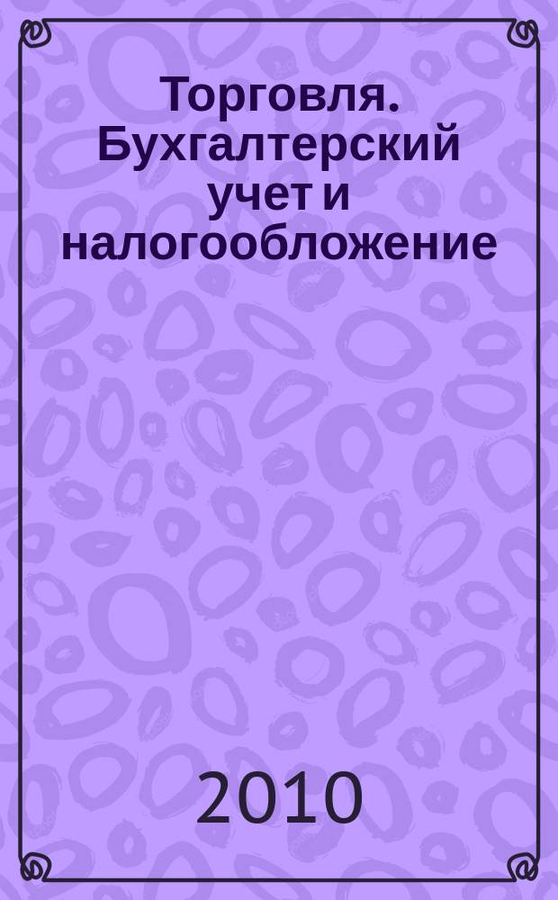 Торговля. Бухгалтерский учет и налогообложение : журнал приложение к журналу "Актуальные вопросы бухгалтерского учета и налогообложения". 2010, № 10