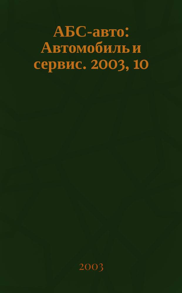 АБС-авто : Автомобиль и сервис. 2003, 10 (79)