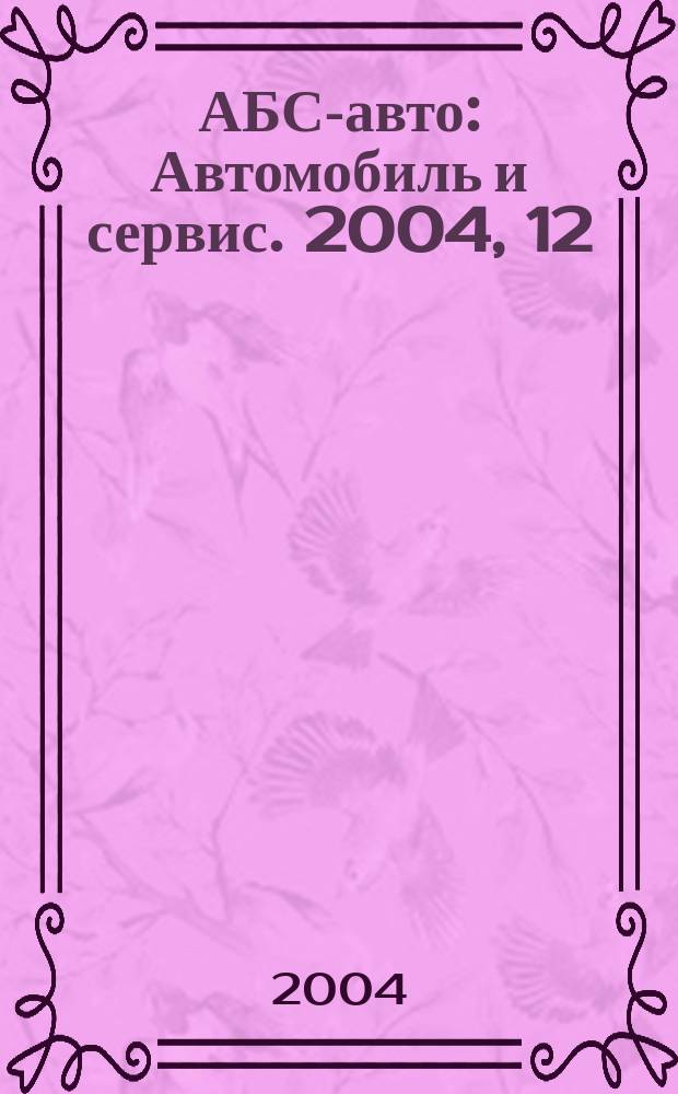 АБС-авто : Автомобиль и сервис. 2004, 12 (93)