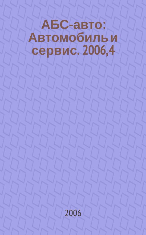 АБС-авто : Автомобиль и сервис. 2006, 4 (109)