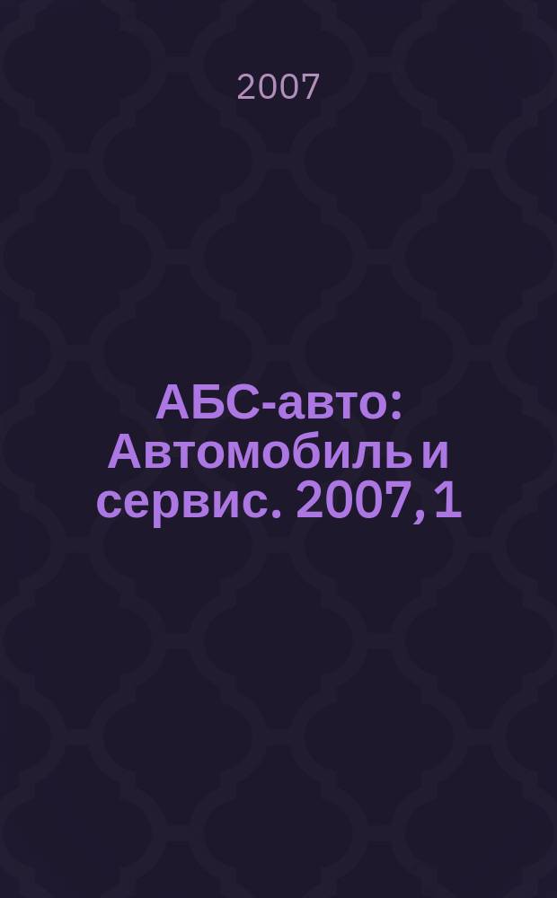 АБС-авто : Автомобиль и сервис. 2007, 1 (118)