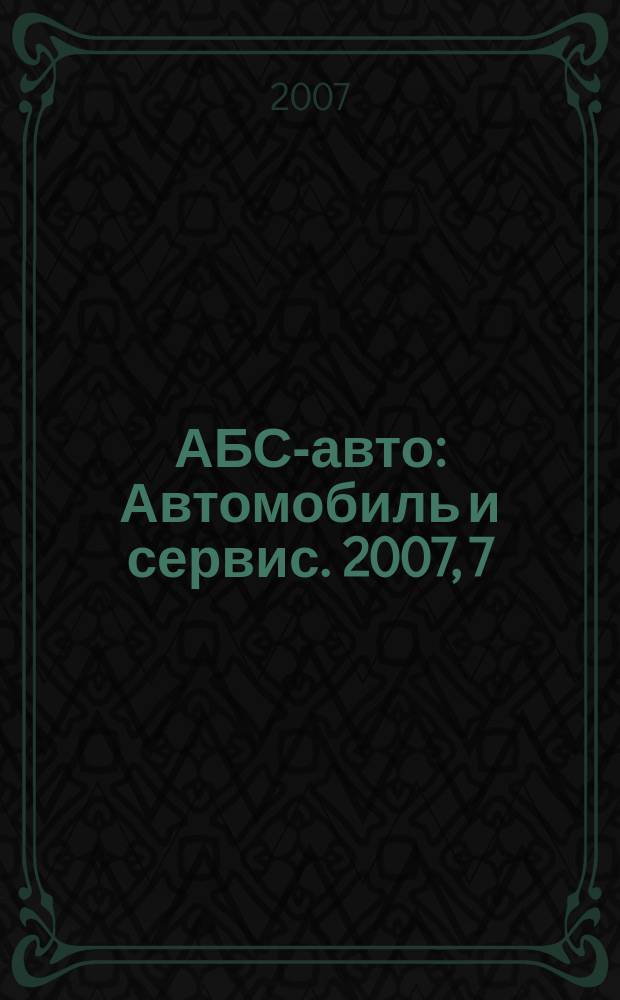 АБС-авто : Автомобиль и сервис. 2007, 7 (124)