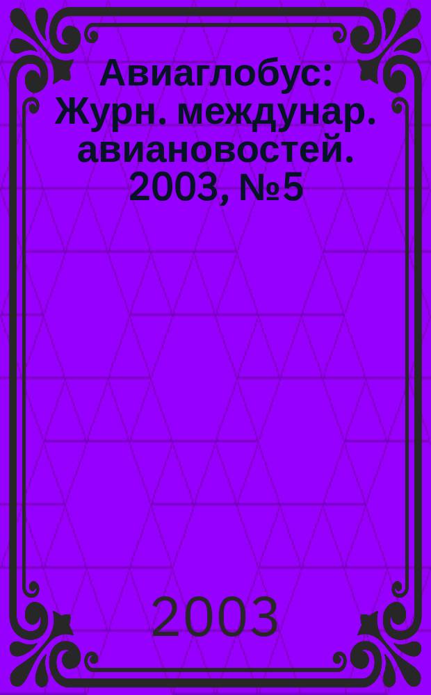 Авиаглобус : Журн. междунар. авиановостей. 2003, № 5 (49)