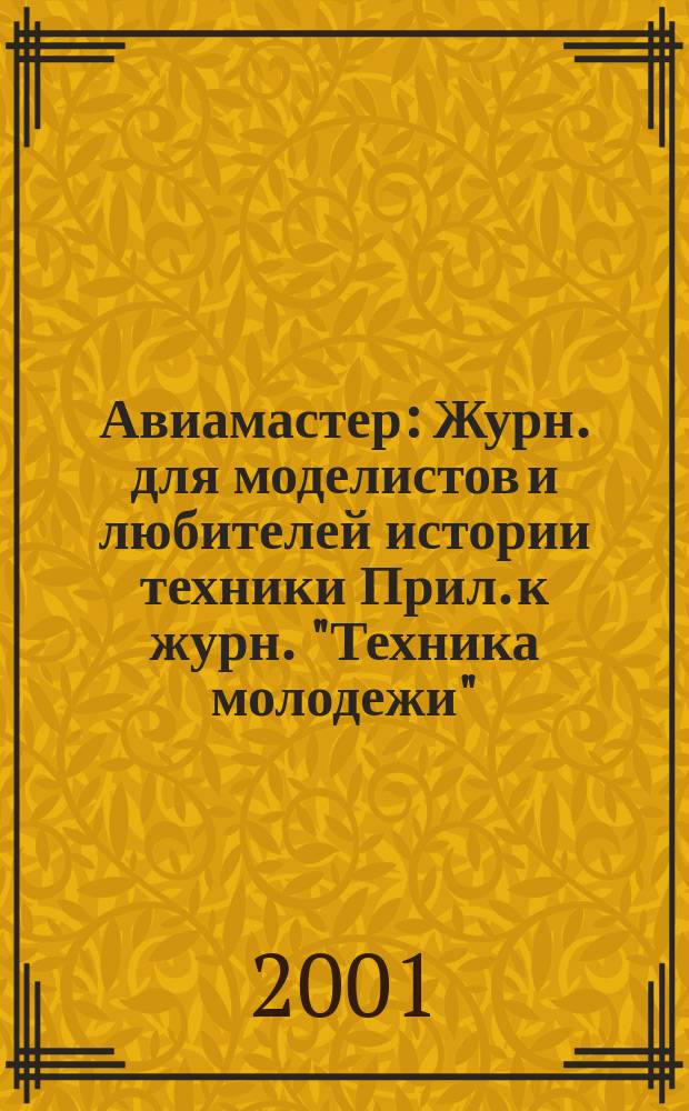 Авиамастер : Журн. для моделистов и любителей истории техники Прил. к журн. "Техника молодежи". 2001, 6