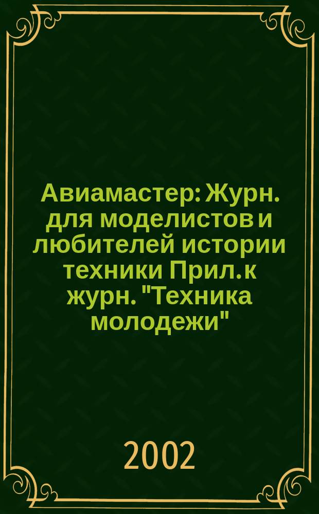 Авиамастер : Журн. для моделистов и любителей истории техники Прил. к журн. "Техника молодежи". 2002, 4