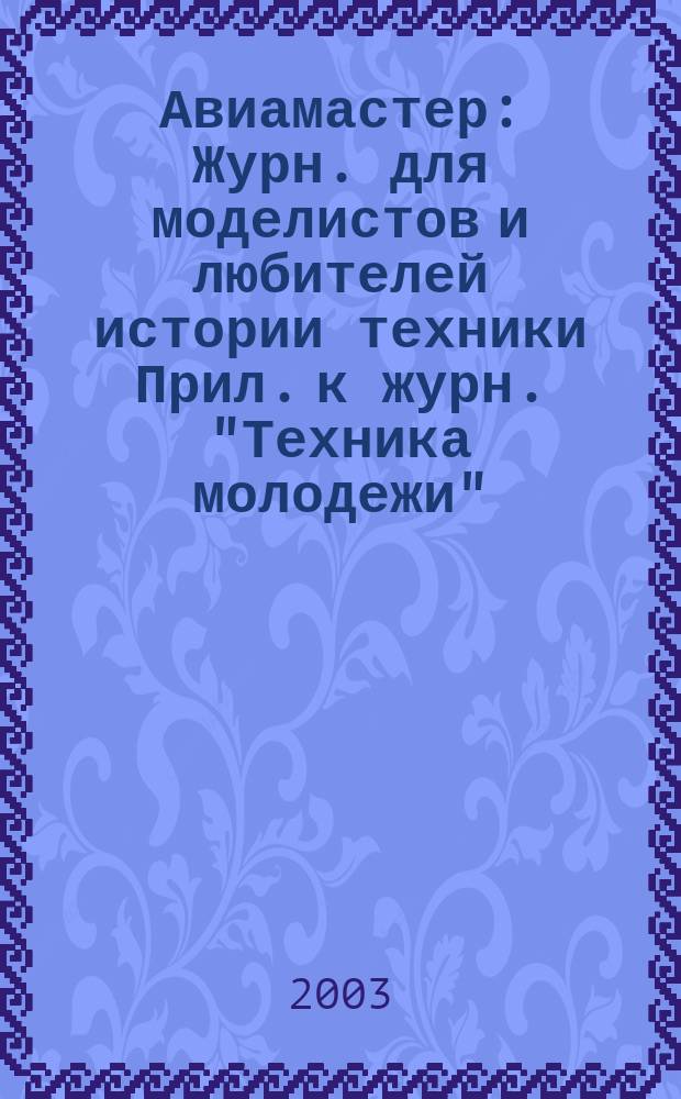 Авиамастер : Журн. для моделистов и любителей истории техники Прил. к журн. "Техника молодежи". 2003, 2