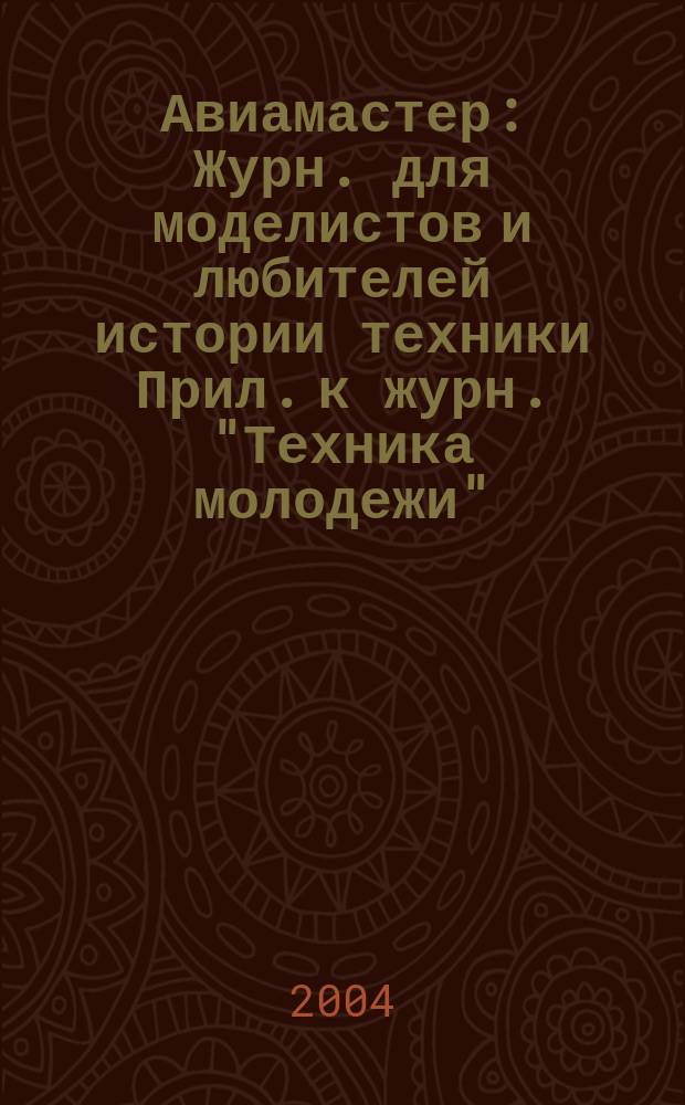Авиамастер : Журн. для моделистов и любителей истории техники Прил. к журн. "Техника молодежи". 2004, 5