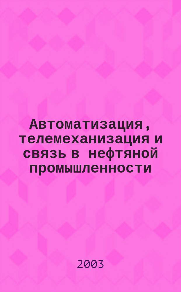 Автоматизация, телемеханизация и связь в нефтяной промышленности : Науч.-техн. журн. 2003, № 5