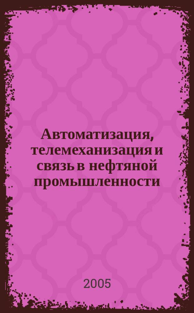 Автоматизация, телемеханизация и связь в нефтяной промышленности : Науч.-техн. журн. 2005, № 11