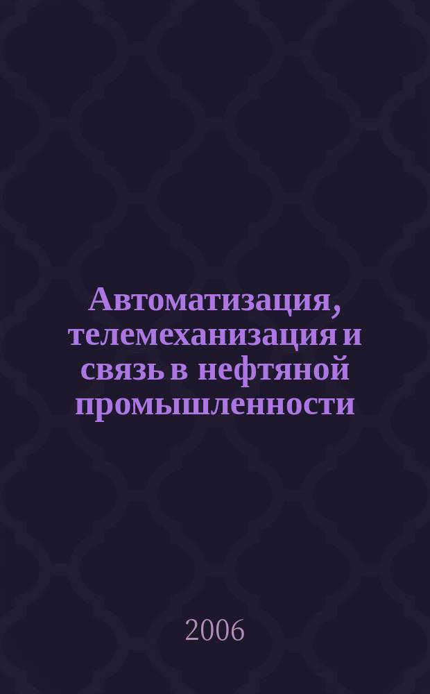 Автоматизация, телемеханизация и связь в нефтяной промышленности : Науч.-техн. журн. 2006, № 6