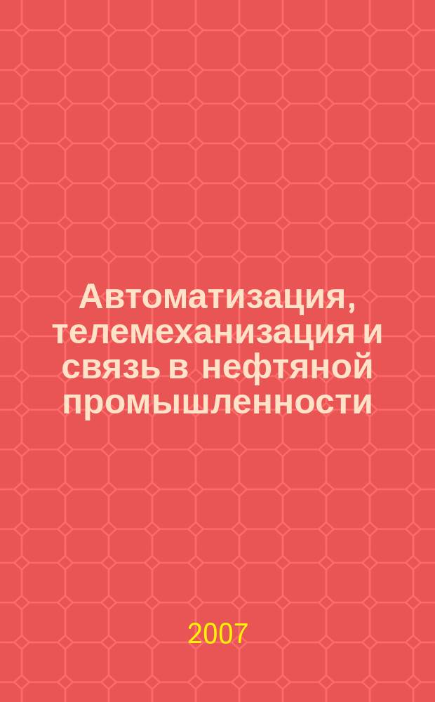 Автоматизация, телемеханизация и связь в нефтяной промышленности : Науч.-техн. журн. 2007, № 11
