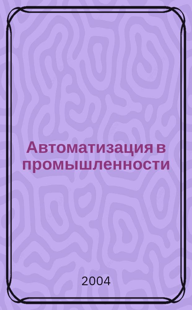 Автоматизация в промышленности : Ежемес. науч.-техн. и произв. журн. 2004, № 6