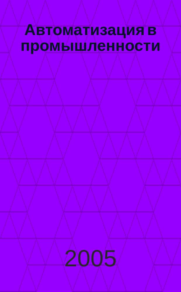 Автоматизация в промышленности : Ежемес. науч.-техн. и произв. журн. 2005, № 1