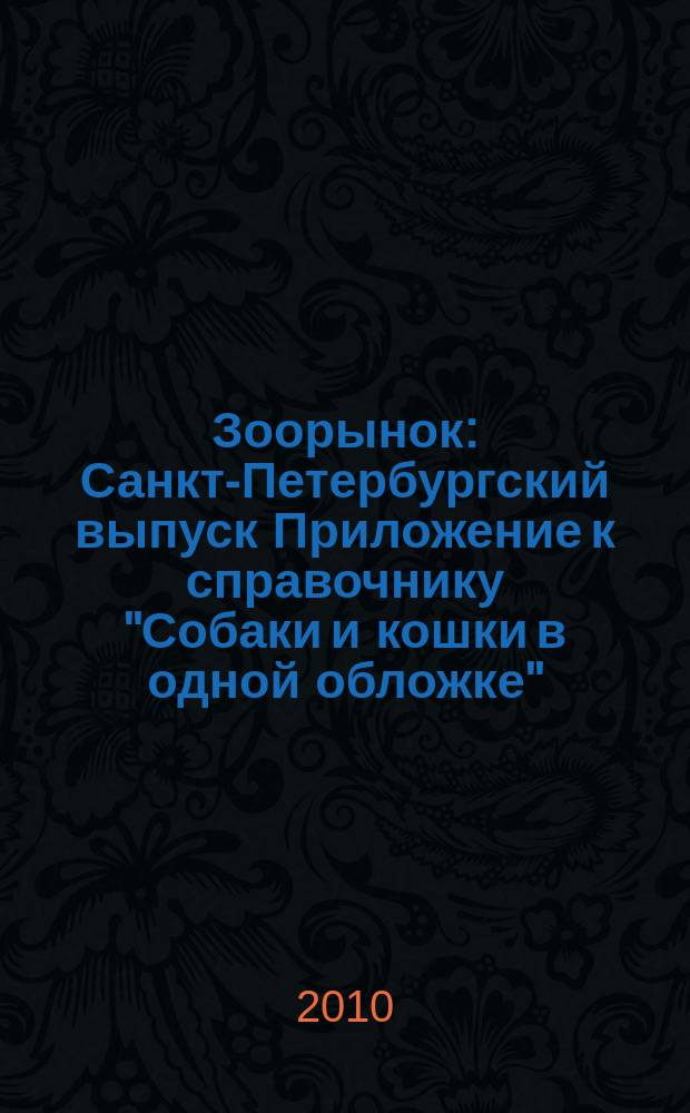 Зоорынок : Санкт-Петербургский выпуск Приложение к справочнику "Собаки и кошки в одной обложке". 2010, № 10 (88)