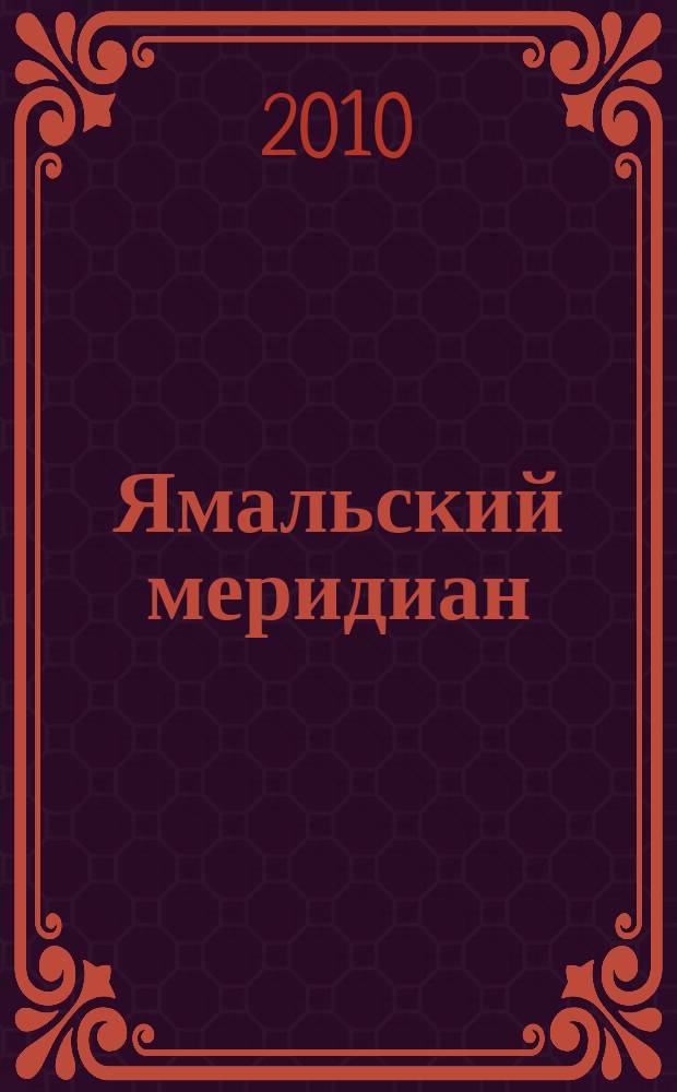 Ямальский меридиан : Всерос. ист.-культ. науч.-попул. журн. 2010, 8 (172)