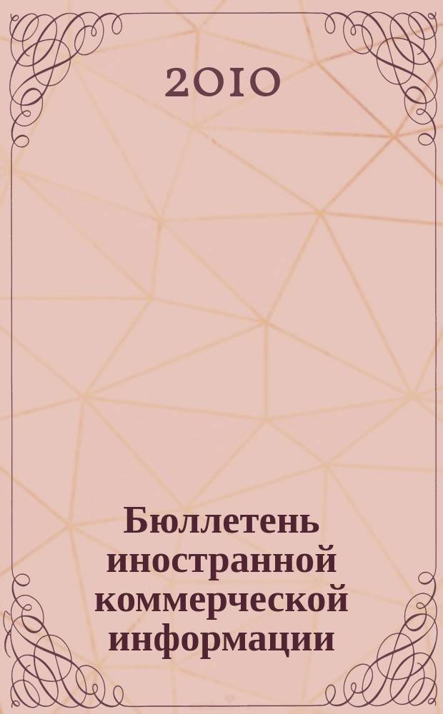 Бюллетень иностранной коммерческой информации : Издается Науч.-исслед. конъюнктурным ин-том М-ва внешней торговли СССР. 2010, № 107 (9654)