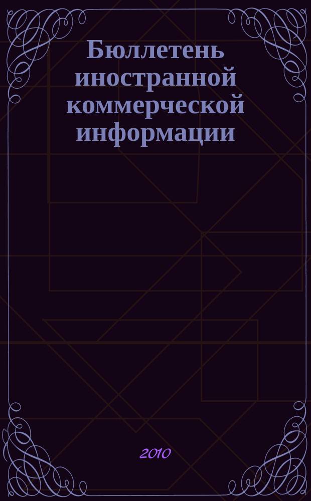 Бюллетень иностранной коммерческой информации : Издается Науч.-исслед. конъюнктурным ин-том М-ва внешней торговли СССР. 2010, № 115 (9662)