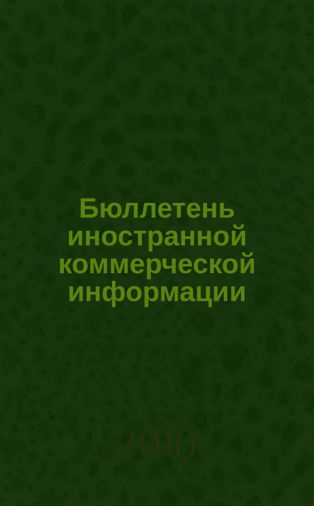 Бюллетень иностранной коммерческой информации : Издается Науч.-исслед. конъюнктурным ин-том М-ва внешней торговли СССР. 2010, № 117 (9664)