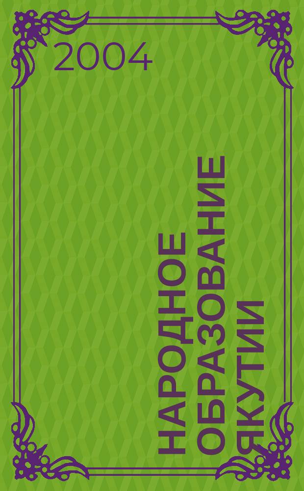 Народное образование Якутии : Обществ.-пед. журн. 2004, 2 (50)