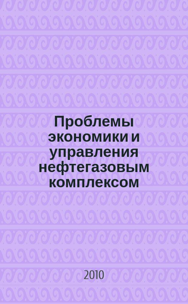 Проблемы экономики и управления нефтегазовым комплексом : Науч.-экон. журн. 2010, № 10