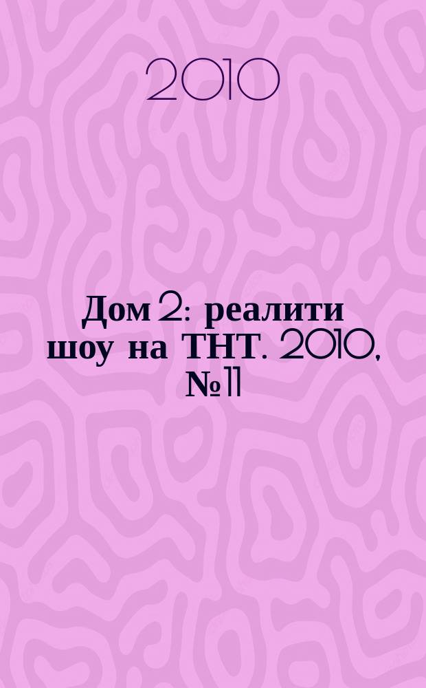 Дом 2 : реалити шоу на ТНТ. 2010, № 11