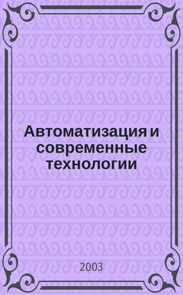 Автоматизация и современные технологии : Ежемес. межотрасл. науч.-техн. журн. Гос. ком. РСФСР по делам науки и высш. шк., Респ. исслед. науч.-консультатив. центра экспертизы при Госкомитете РСФСР по делам науки и высш. шк., Моск. гор. правл. Всесоюз. НТО радиотехники, электроники и связи им. А.С. Попова. 2003, № 11