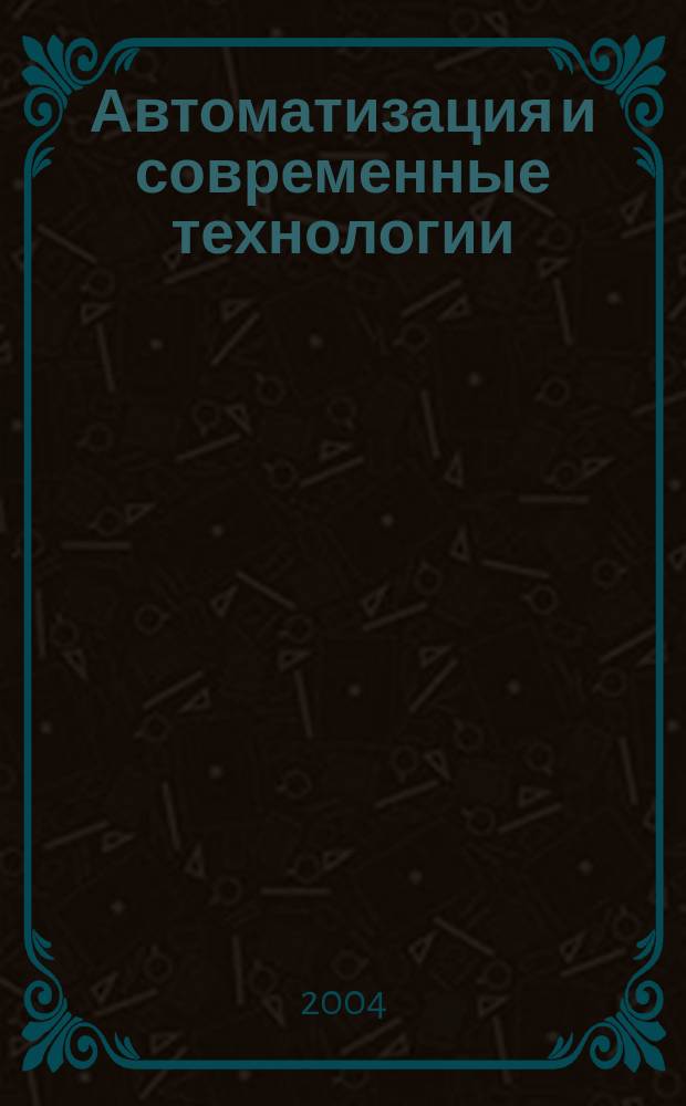 Автоматизация и современные технологии : Ежемес. межотрасл. науч.-техн. журн. Гос. ком. РСФСР по делам науки и высш. шк., Респ. исслед. науч.-консультатив. центра экспертизы при Госкомитете РСФСР по делам науки и высш. шк., Моск. гор. правл. Всесоюз. НТО радиотехники, электроники и связи им. А.С. Попова. 2004, № 1